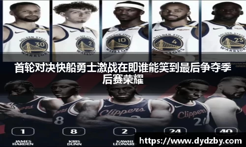 首轮对决快船勇士激战在即谁能笑到最后争夺季后赛荣耀